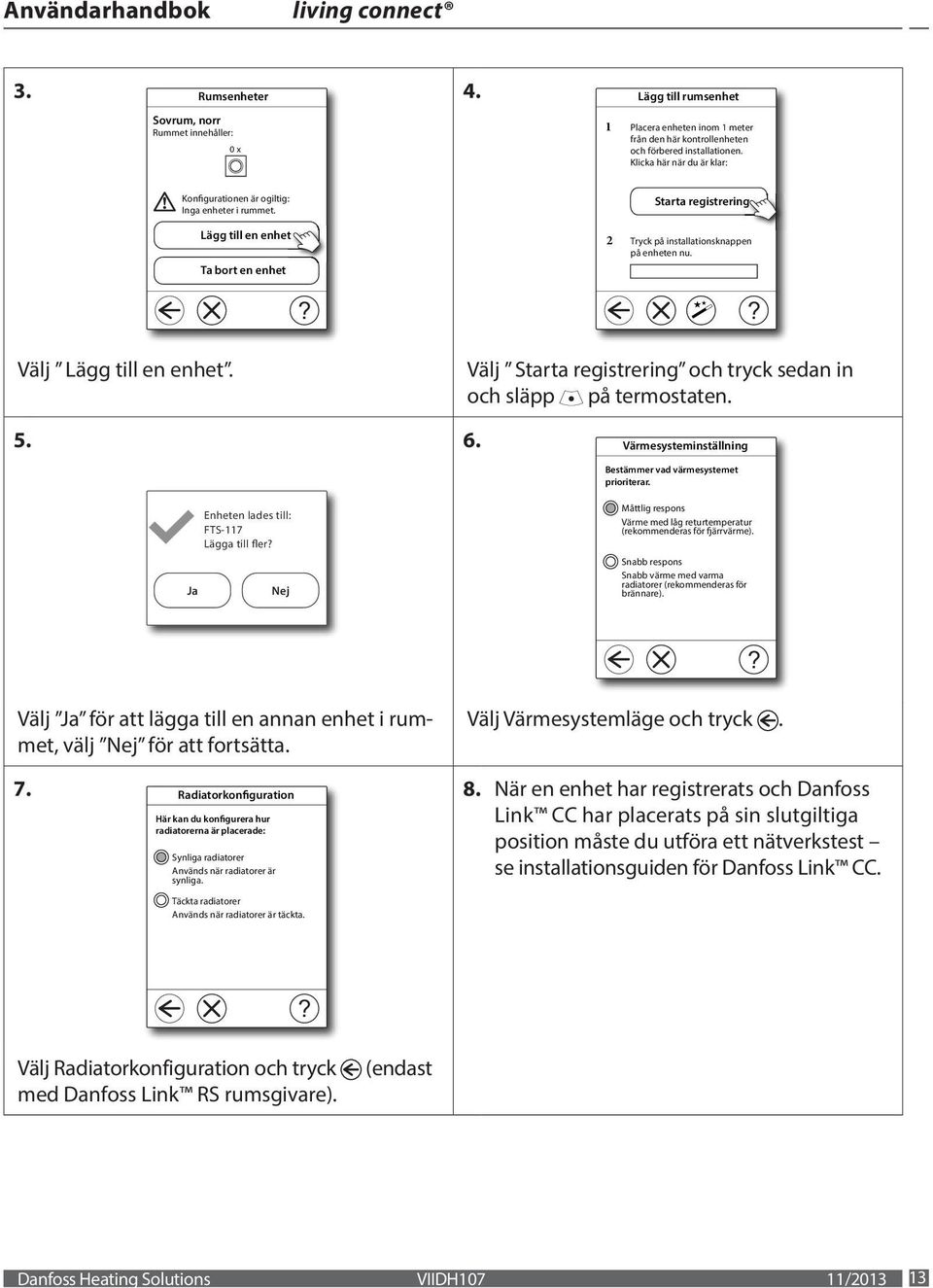 ?? Välj Lägg till en enhet. Välj Starta registrering och tryck sedan in och släpp på termostaten. 5. 6. Värmesysteminställning Bestämmer vad värmesystemet prioriterar.