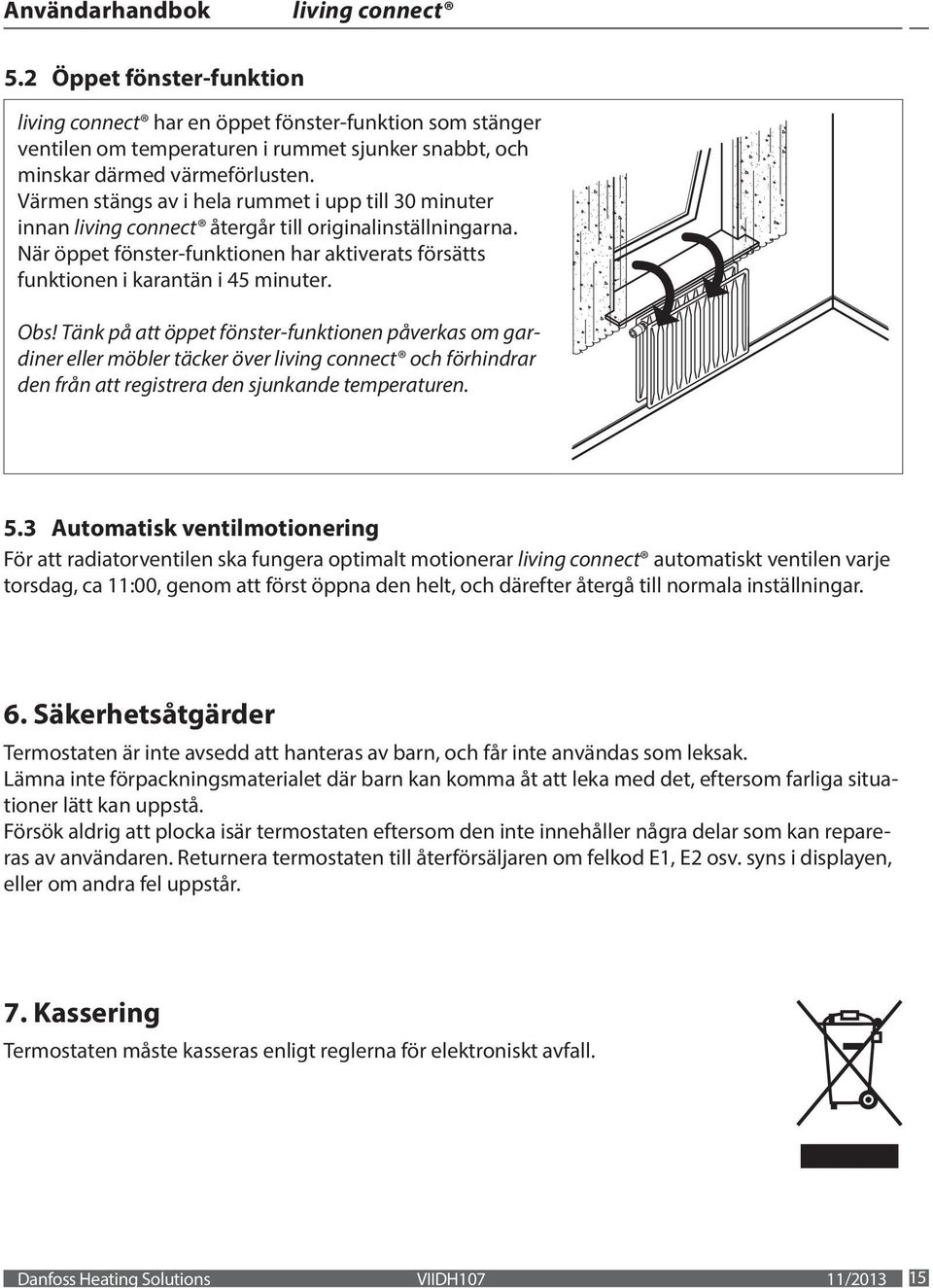 Tänk på att öppet fönster-funktionen påverkas om gardiner eller möbler täcker över och förhindrar den från att registrera den sjunkande temperaturen. 5.