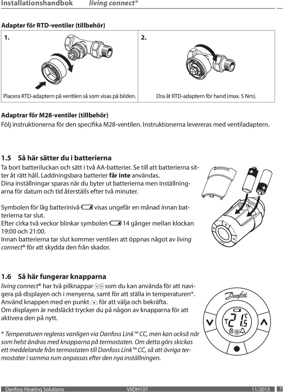 5 Så här sätter du i batterierna Ta bort batteriluckan och sätt i två AA-batterier. Se till att batterierna sitter åt rätt håll. Laddningsbara batterier får inte användas.