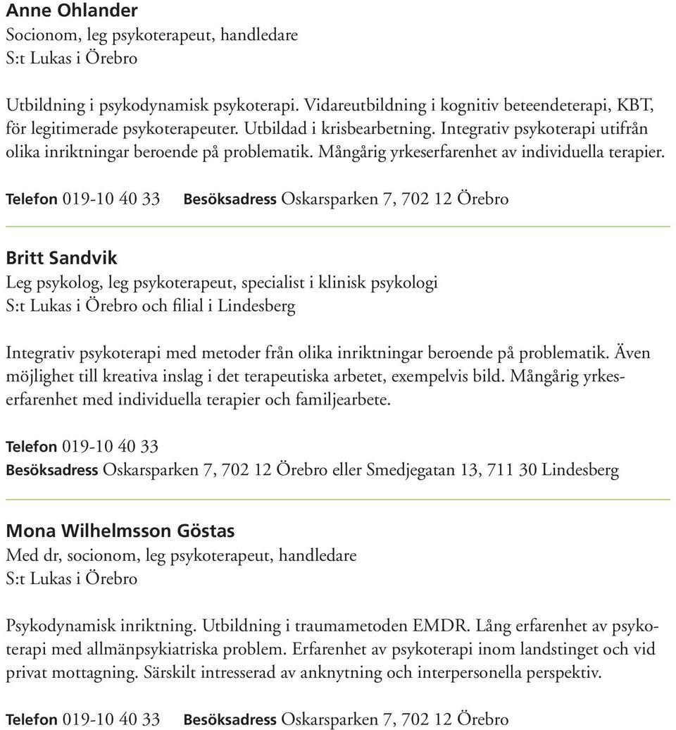 Britt Sandvik Leg psykolog, leg psykoterapeut, specialist i klinisk psykologi och filial i Lindesberg Integrativ psykoterapi med metoder från olika inriktningar beroende på problematik.