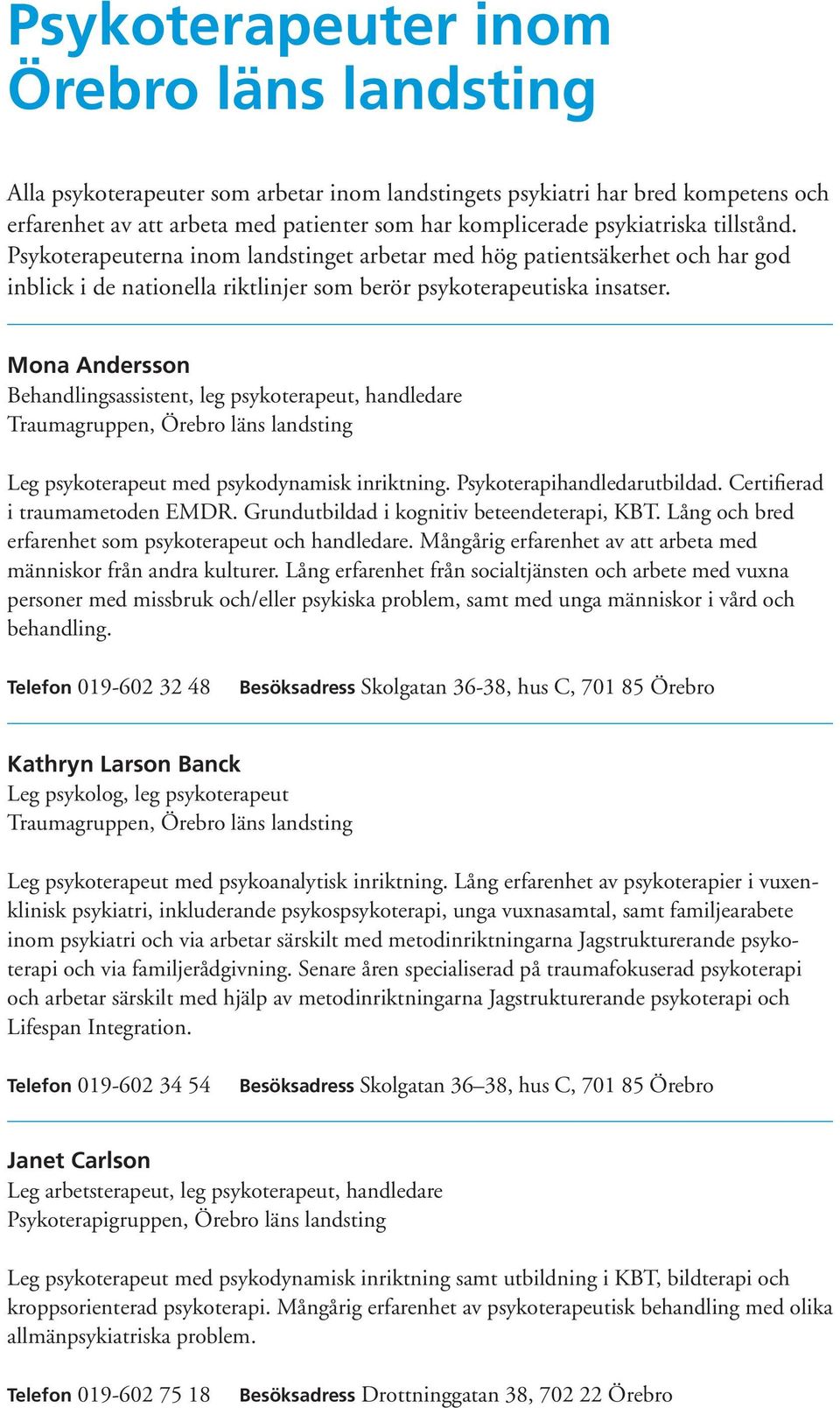 Mona Andersson Behandlingsassistent, leg psykoterapeut, handledare Traumagruppen, Örebro läns landsting Leg psykoterapeut med psykodynamisk inriktning. Psykoterapihandledarutbildad.