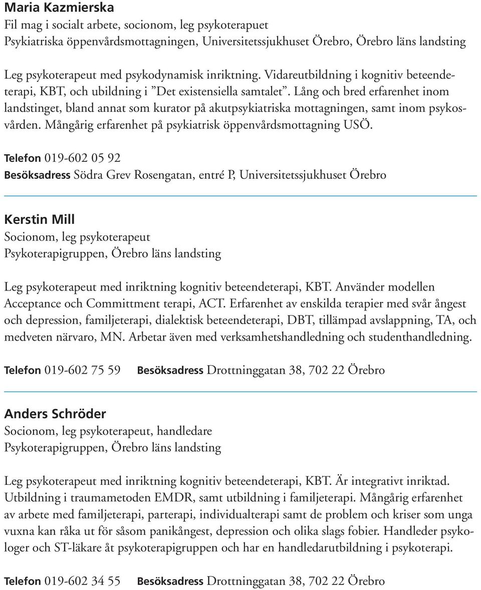 Lång och bred erfarenhet inom landstinget, bland annat som kurator på akutpsykiatriska mottagningen, samt inom psykosvården. Mångårig erfarenhet på psykiatrisk öppenvårdsmottagning USÖ.