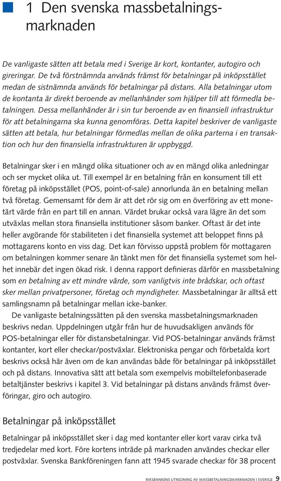 Alla betalningar utom de kontanta är direkt beroende av mellanhänder som hjälper till att förmedla betalningen.