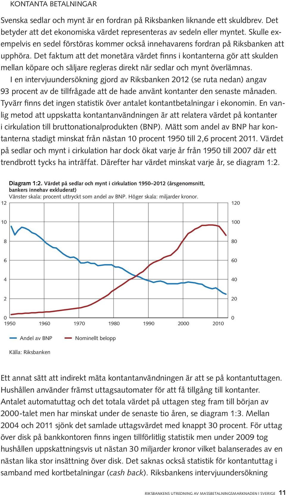 Det faktum att det monetära värdet finns i kontanterna gör att skulden mellan köpare och säljare regleras direkt när sedlar och mynt överlämnas.