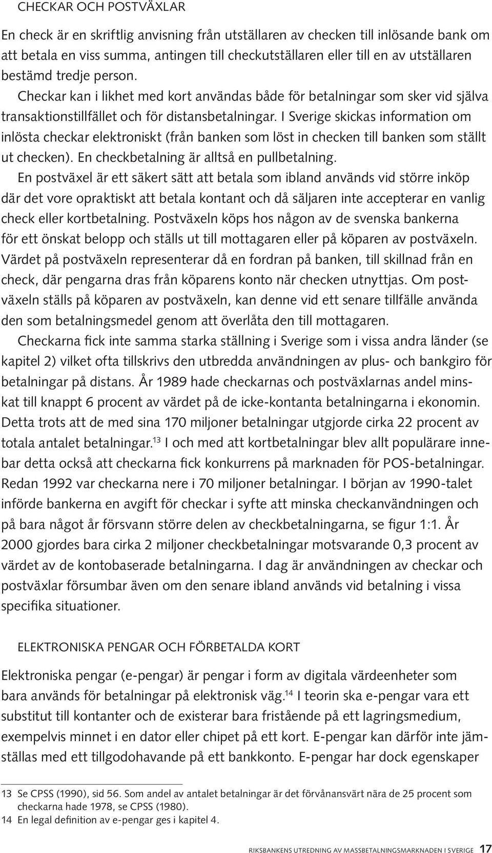 I Sverige skickas information om inlösta checkar elektroniskt (från banken som löst in checken till banken som ställt ut checken). En checkbetalning är alltså en pullbetalning.