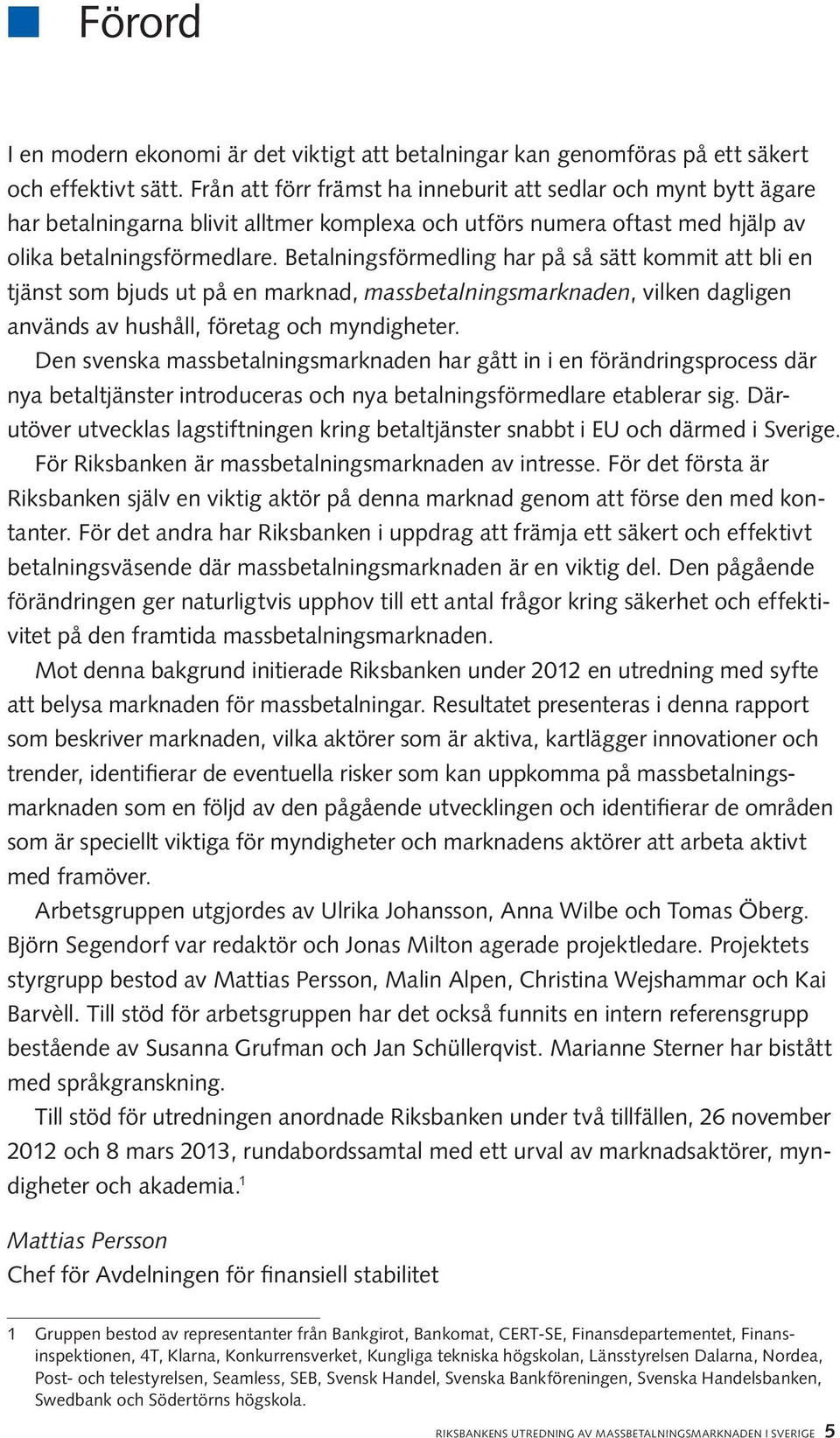 Betalningsförmedling har på så sätt kommit att bli en tjänst som bjuds ut på en marknad, massbetalningsmarknaden, vilken dagligen används av hushåll, företag och myndigheter.