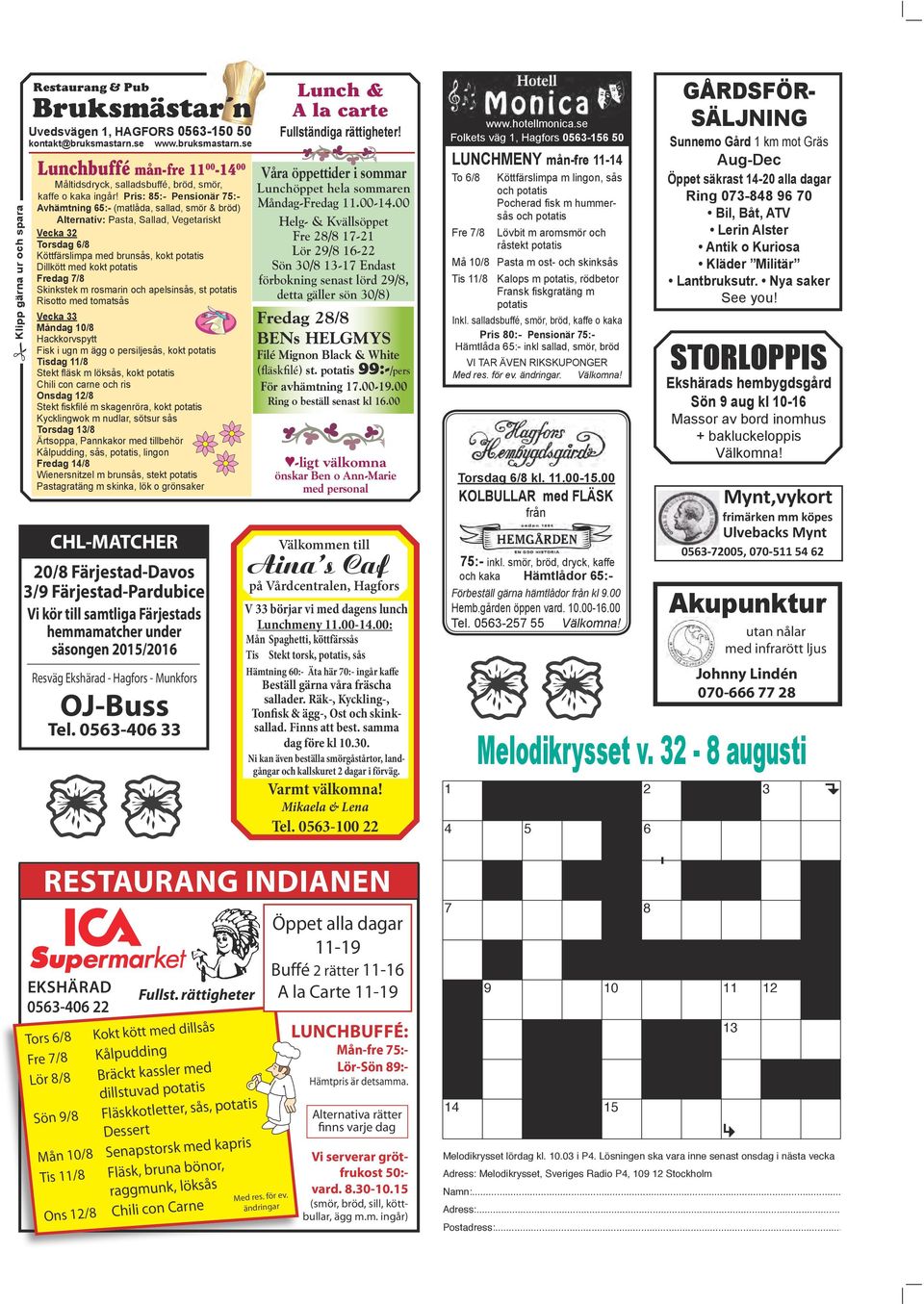 Pris: 85:- Pensionär 75:Avhämtning 65:- (matlåda, sallad, smör & bröd) Alternativ: Pasta, Sallad, Vegetariskt Vecka 32 Torsdag 6/8 Köttfärslimpa med brunsås, kokt potatis Dillkött med kokt potatis