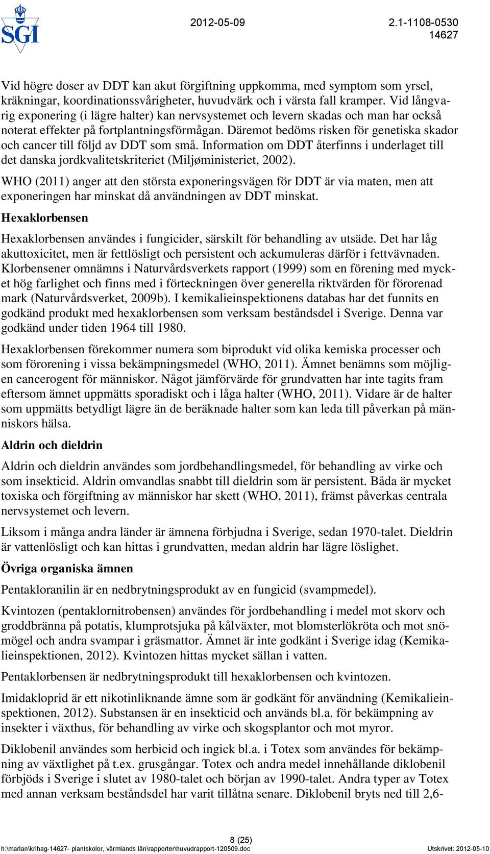 Däremot bedöms risken för genetiska skador och cancer till följd av DDT som små. Information om DDT återfinns i underlaget till det danska jordkvalitetskriteriet (Miljøministeriet, 2002).