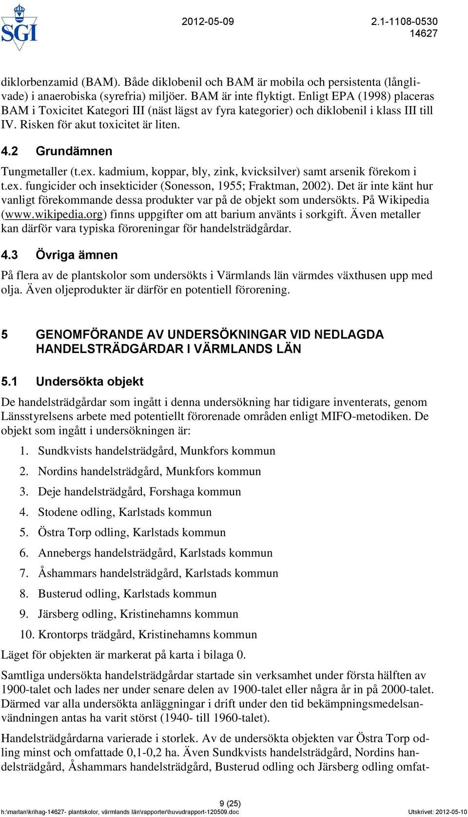 kadmium, koppar, bly, zink, kvicksilver) samt arsenik förekom i t.ex. fungicider och insekticider (Sonesson, 1955; Fraktman, 2002).