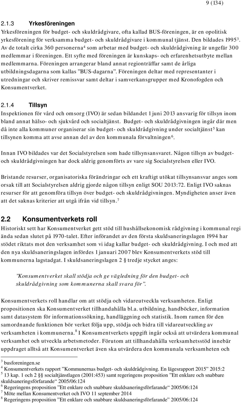 Ett syfte med föreningen är kunskaps- och erfarenhetsutbyte mellan medlemmarna. Föreningen arrangerar bland annat regionträffar samt de årliga utbildningsdagarna som kallas BUS-dagarna.