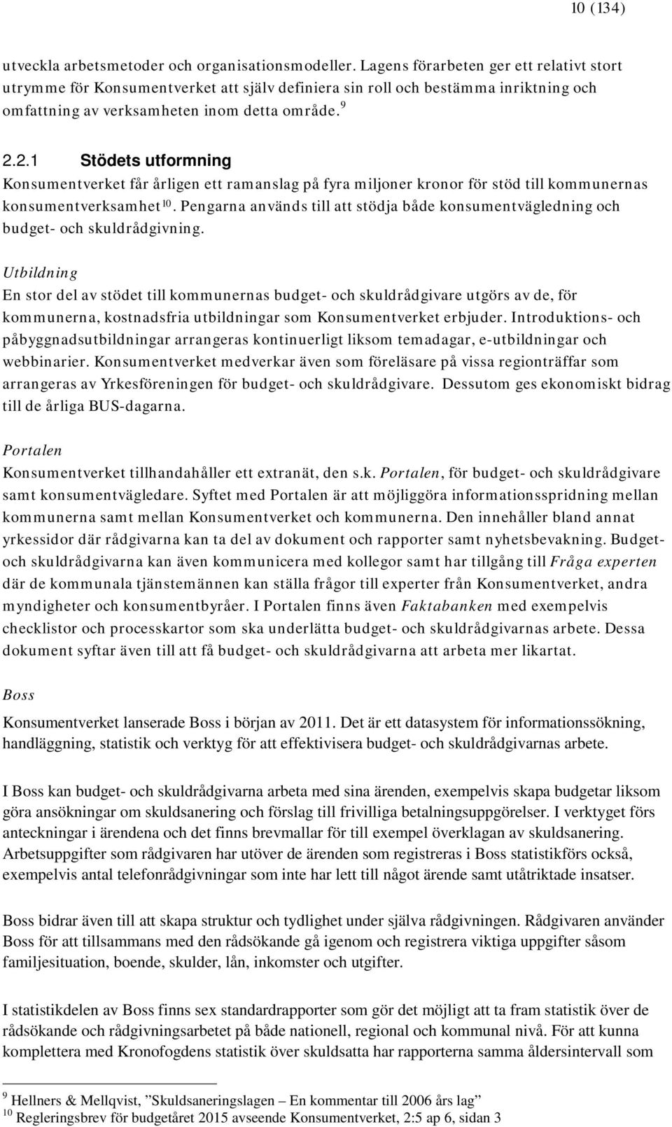 2.1 Stödets utformning Konsumentverket får årligen ett ramanslag på fyra miljoner kronor för stöd till kommunernas konsumentverksamhet 10.