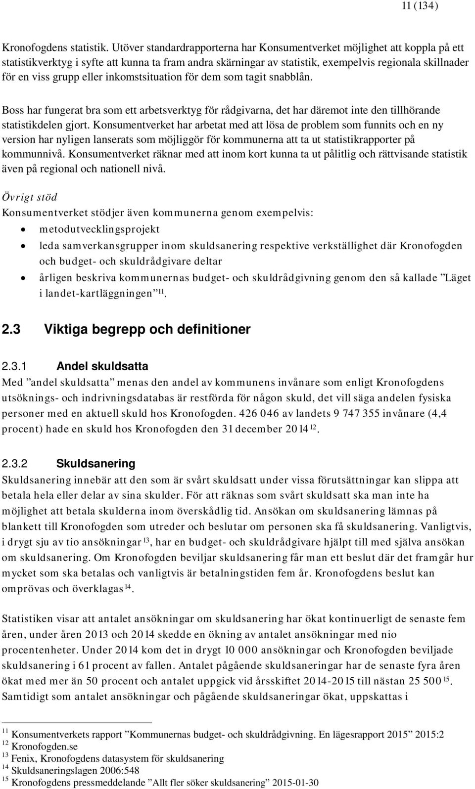 eller inkomstsituation för dem som tagit snabblån. Boss har fungerat bra som ett arbetsverktyg för rådgivarna, det har däremot inte den tillhörande statistikdelen gjort.