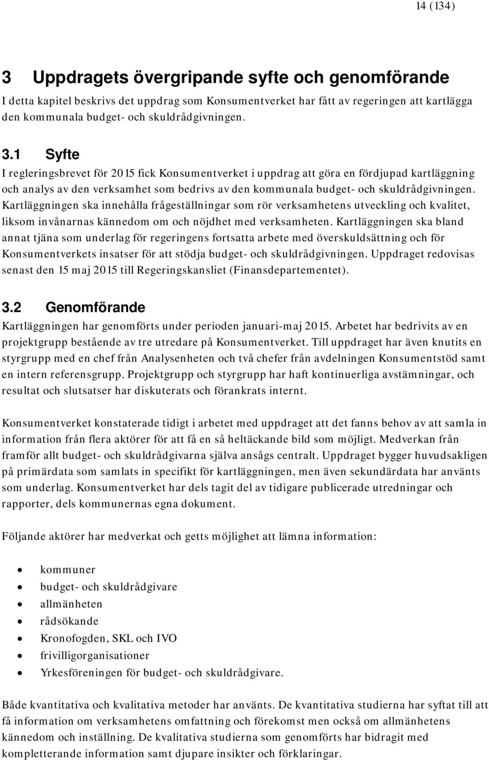 1 Syfte I regleringsbrevet för 2015 fick Konsumentverket i uppdrag att göra en fördjupad kartläggning och analys av den verksamhet som bedrivs av den kommunala budget- och skuldrådgivningen.