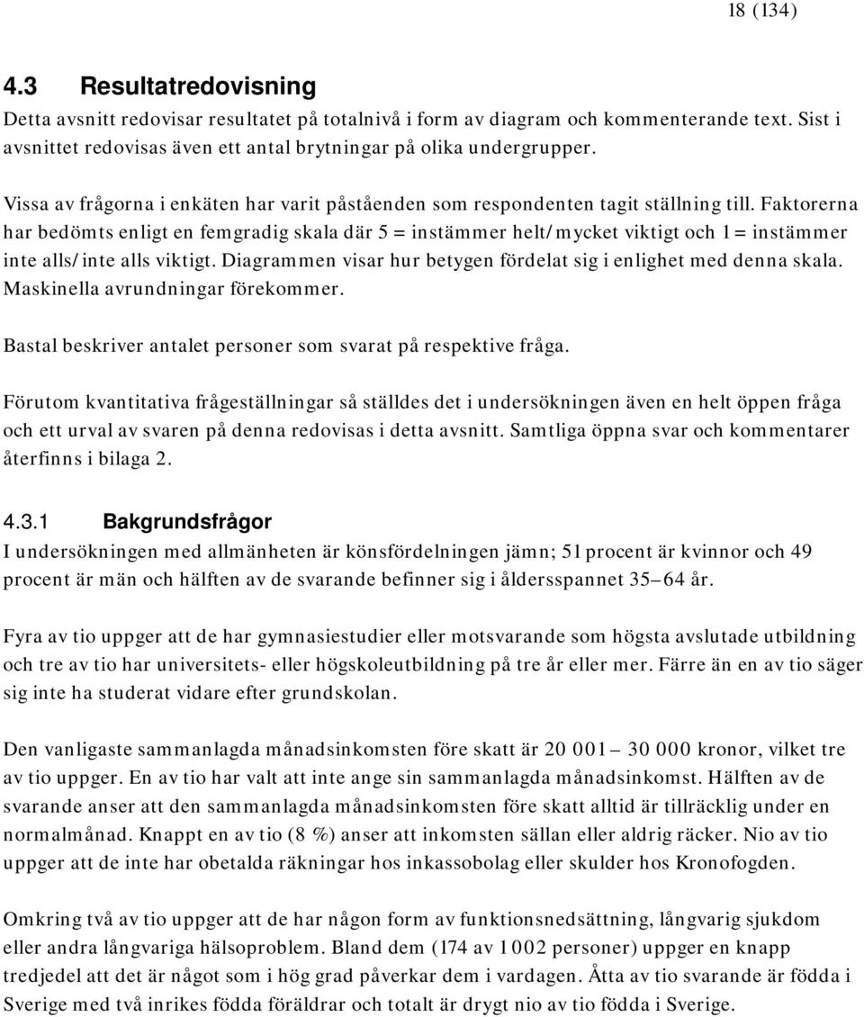 Faktorerna har bedömts enligt en femgradig skala där 5 = instämmer helt/mycket viktigt och 1 = instämmer inte alls/inte alls viktigt.