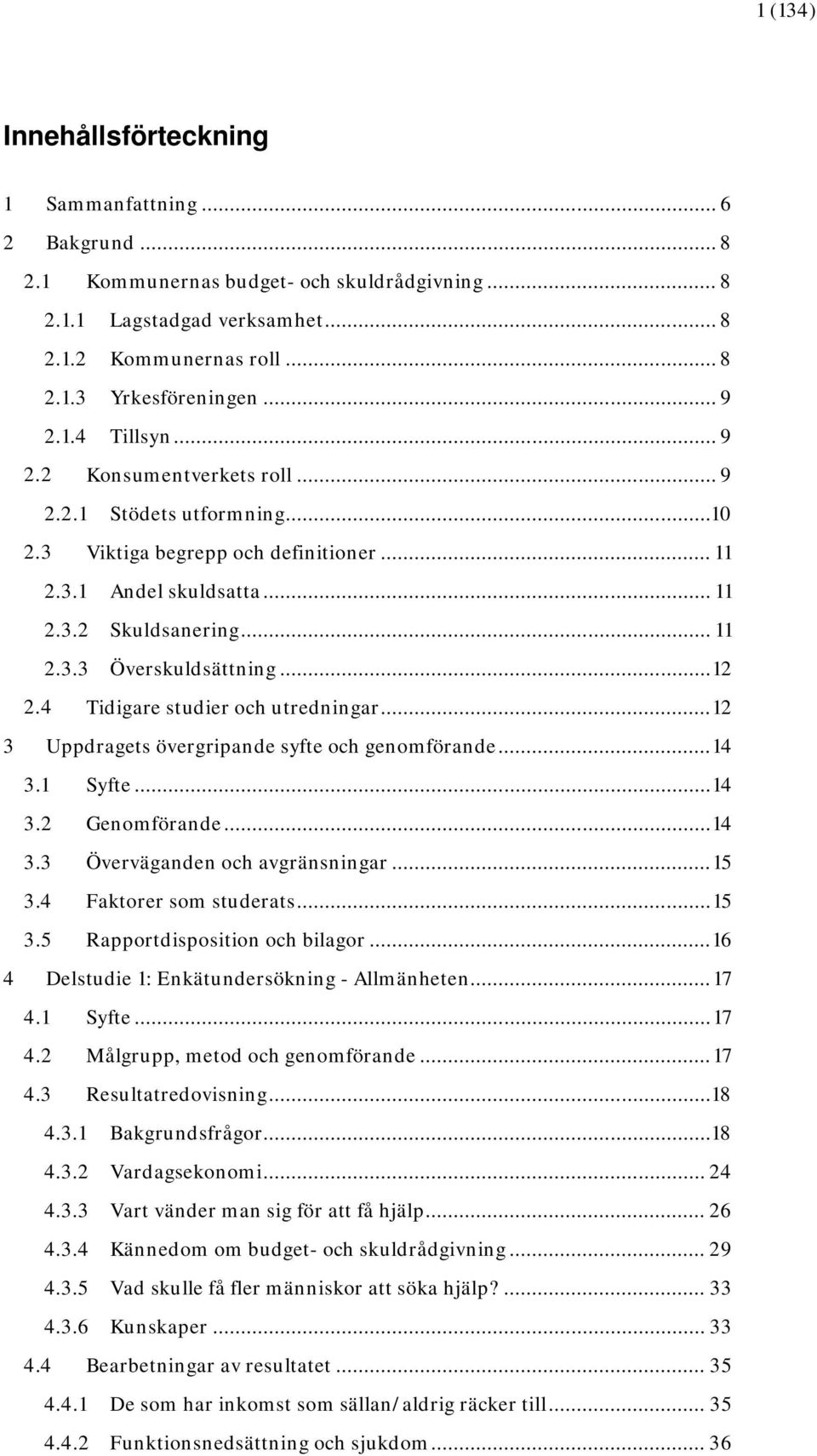 .. 12 2.4 Tidigare studier och utredningar... 12 3 Uppdragets övergripande syfte och genomförande... 14 3.1 Syfte... 14 3.2 Genomförande... 14 3.3 Överväganden och avgränsningar... 15 3.