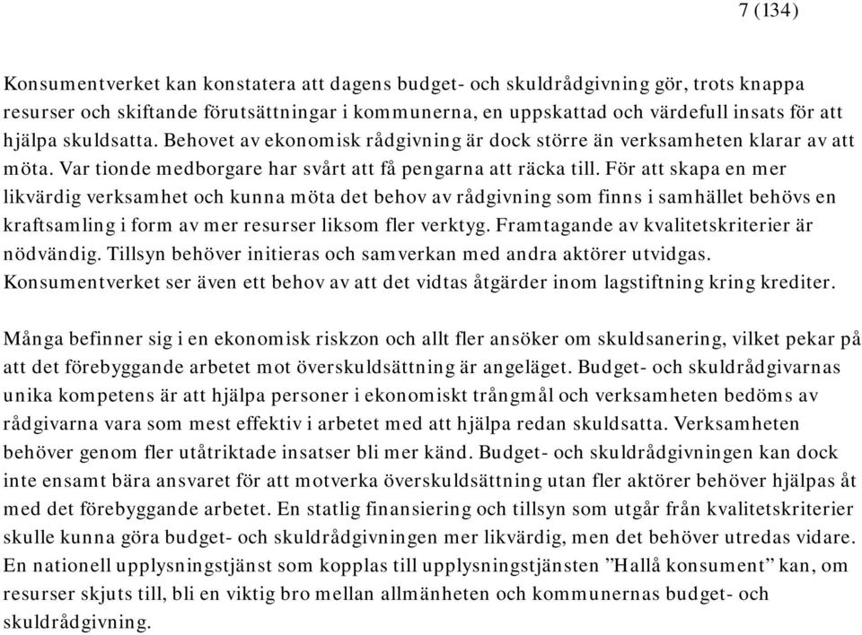 För att skapa en mer likvärdig verksamhet och kunna möta det behov av rådgivning som finns i samhället behövs en kraftsamling i form av mer resurser liksom fler verktyg.