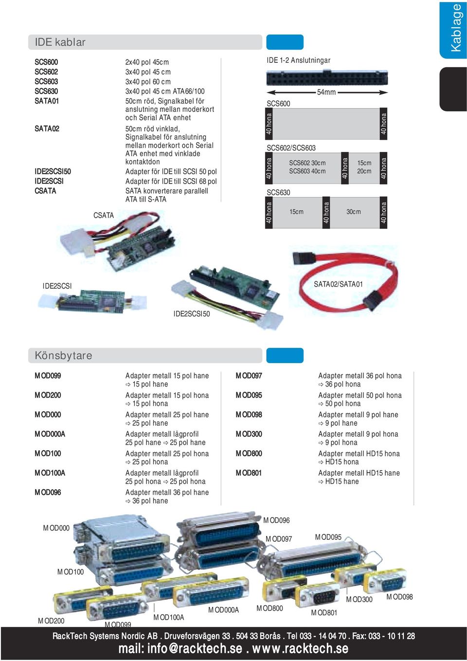 pol SATA konverterare parallell ATA till S-ATA IDE 1-2 Anslutningar SCS600 40 hona SCS602/SCS603 40 hona SCS630 40 hona 15cm 54mm SCS602 30cm SCS603 40cm 40 hona 40 hona 30cm 15cm 20cm 40 hona 40