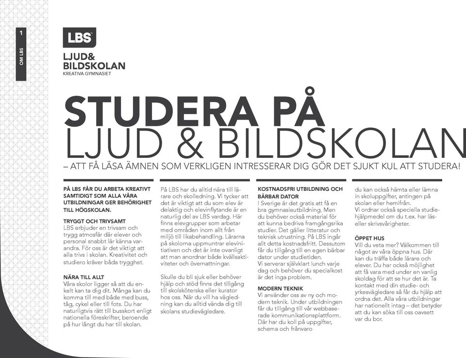 Tryggt och trivsamt LBS erbjuder en trivsam och trygg atmosfär där elever och personal snabbt lär känna varandra. För oss är det viktigt att alla trivs i skolan.