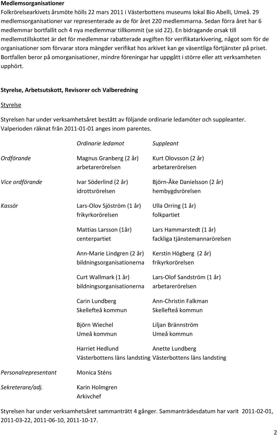 En bidragande orsak till medlemstillskottet är det för medlemmar rabatterade avgiften för verifikatarkivering, något som för de organisationer som förvarar stora mängder verifikat hos arkivet kan ge