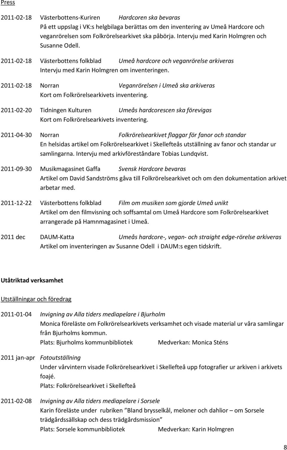 2011-02-18 Norran Veganrörelsen i Umeå ska arkiveras Kort om Folkrörelsearkivets inventering. 2011-02-20 Tidningen Kulturen Umeås hardcorescen ska förevigas Kort om Folkrörelsearkivets inventering.