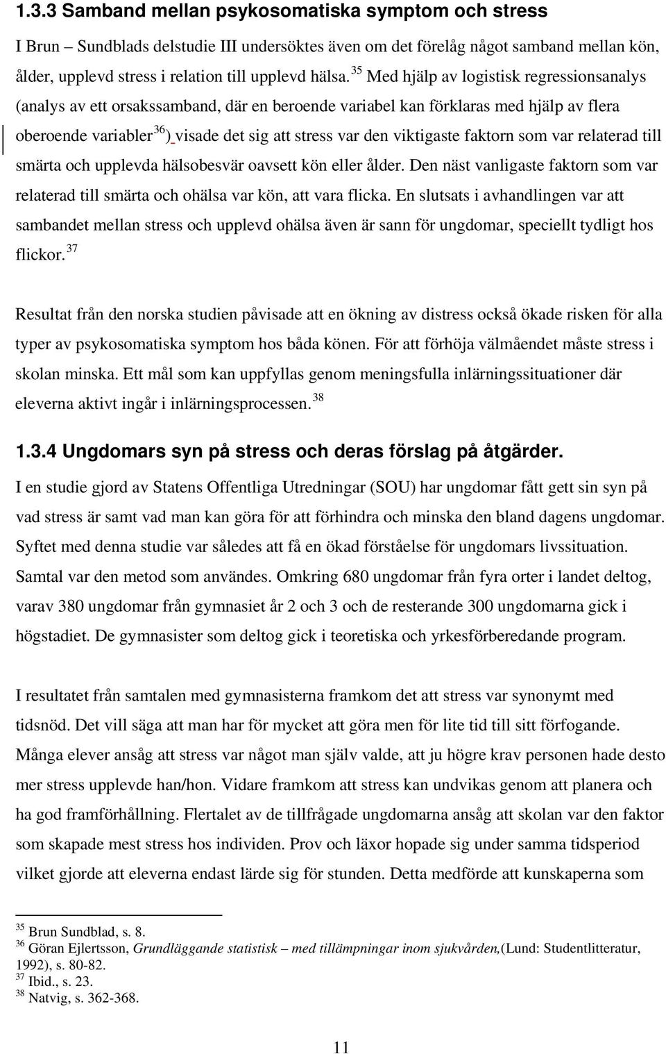 viktigaste faktorn som var relaterad till smärta och upplevda hälsobesvär oavsett kön eller ålder. Den näst vanligaste faktorn som var relaterad till smärta och ohälsa var kön, att vara flicka.