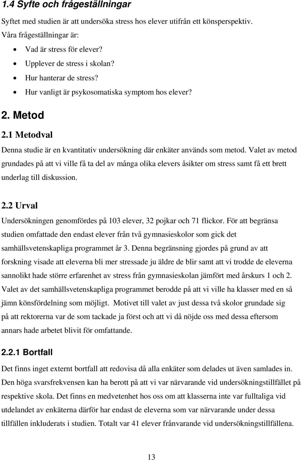 Valet av metod grundades på att vi ville få ta del av många olika elevers åsikter om stress samt få ett brett underlag till diskussion. 2.