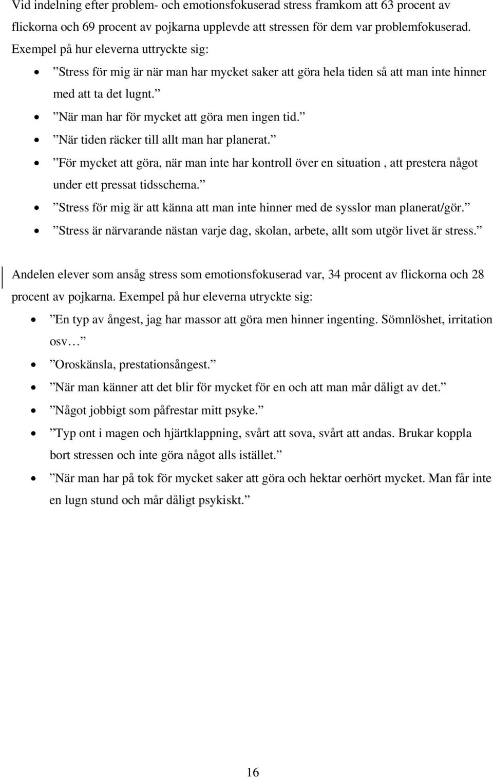 När tiden räcker till allt man har planerat. För mycket att göra, när man inte har kontroll över en situation, att prestera något under ett pressat tidsschema.