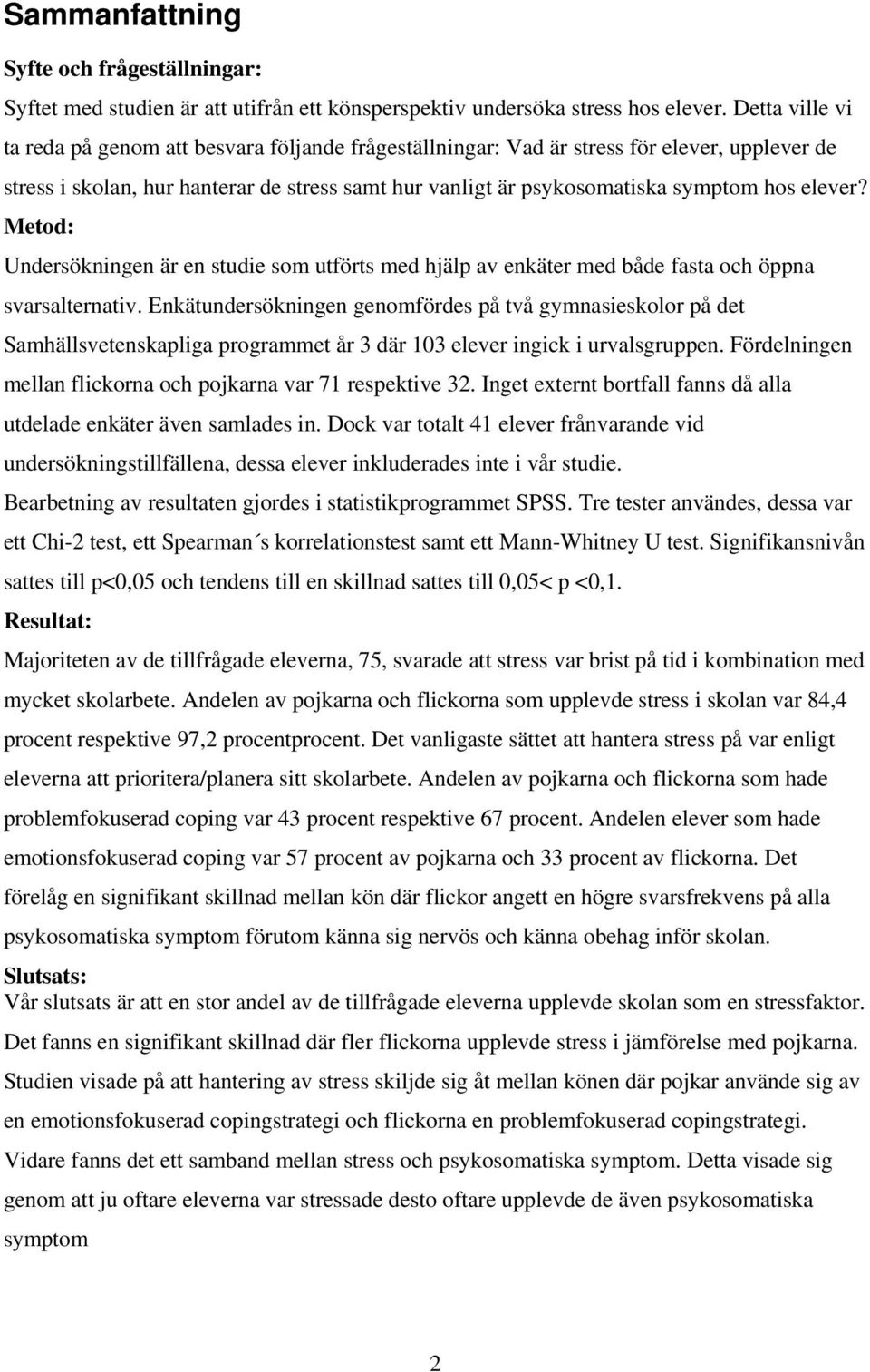 elever? Metod: Undersökningen är en studie som utförts med hjälp av enkäter med både fasta och öppna svarsalternativ.