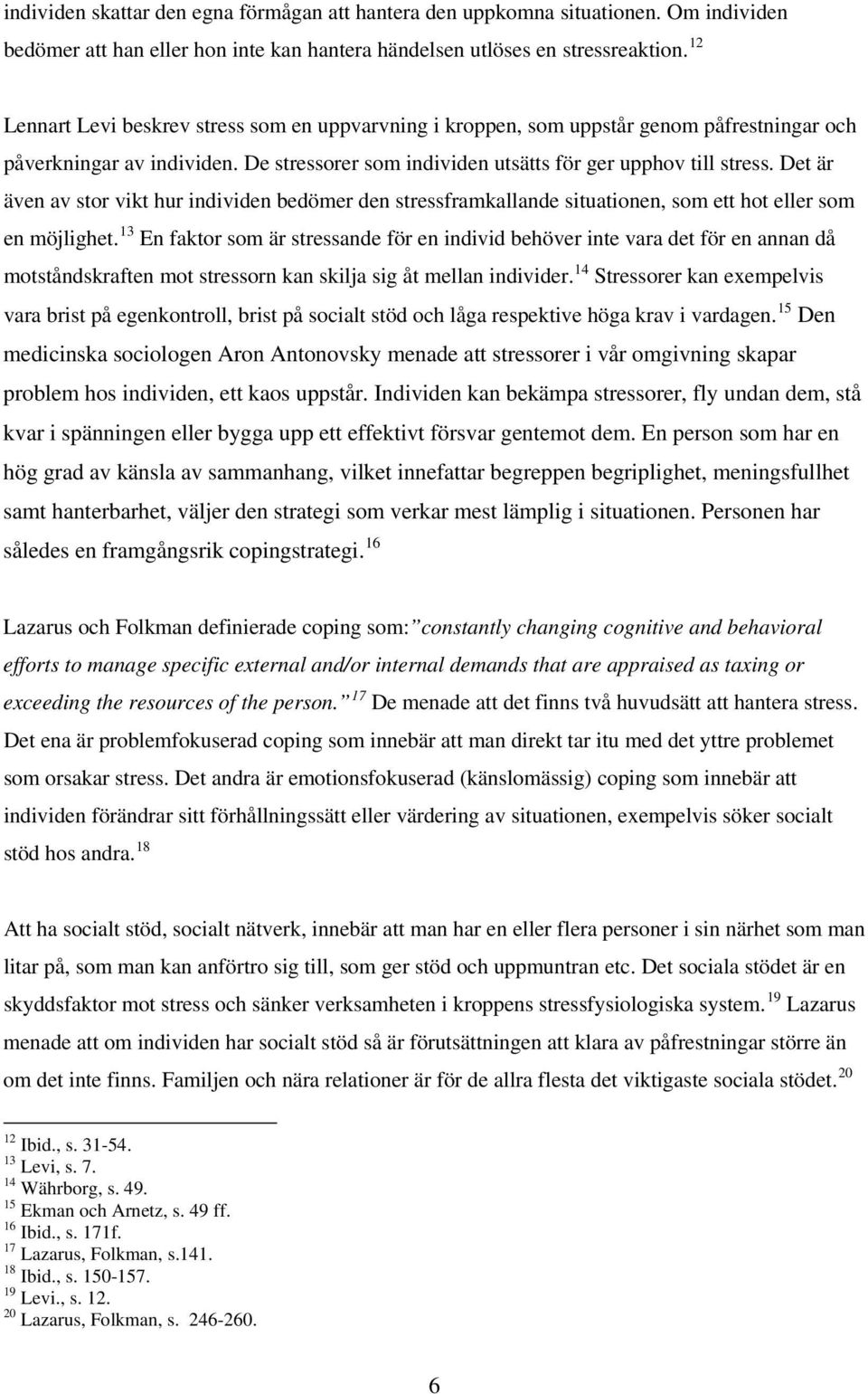 Det är även av stor vikt hur individen bedömer den stressframkallande situationen, som ett hot eller som en möjlighet.