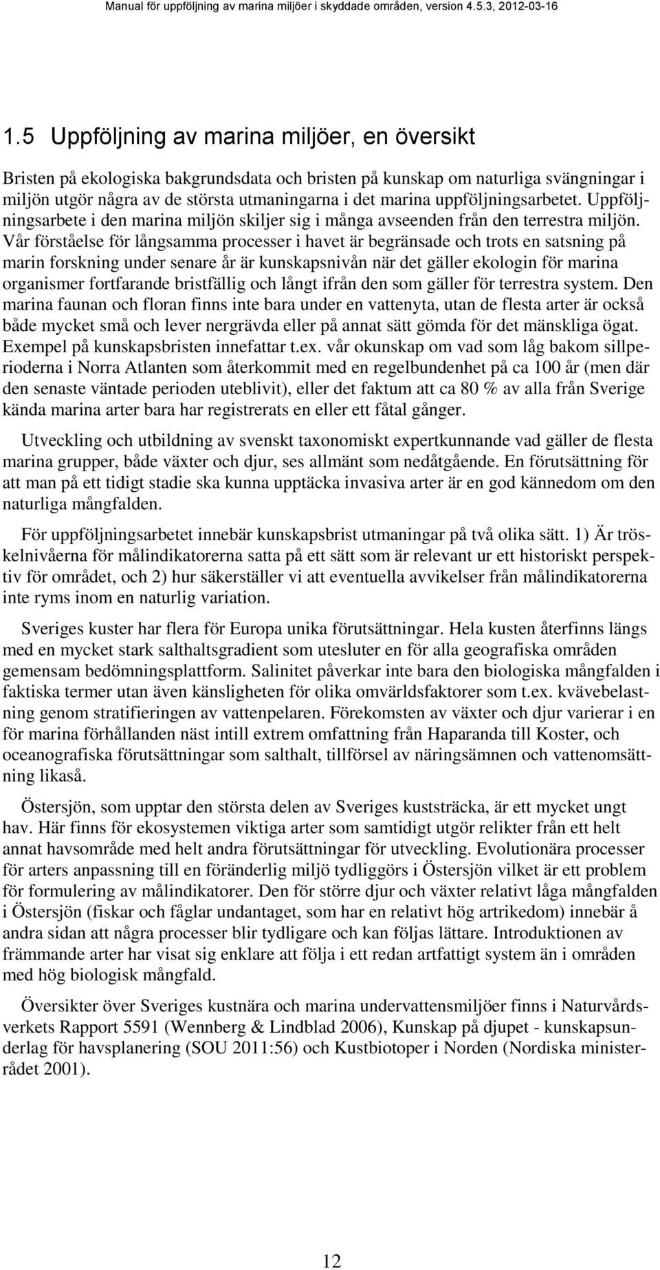 Vår förståelse för långsamma processer i havet är begränsade och trots en satsning på marin forskning under senare år är kunskapsnivån när det gäller ekologin för marina organismer fortfarande