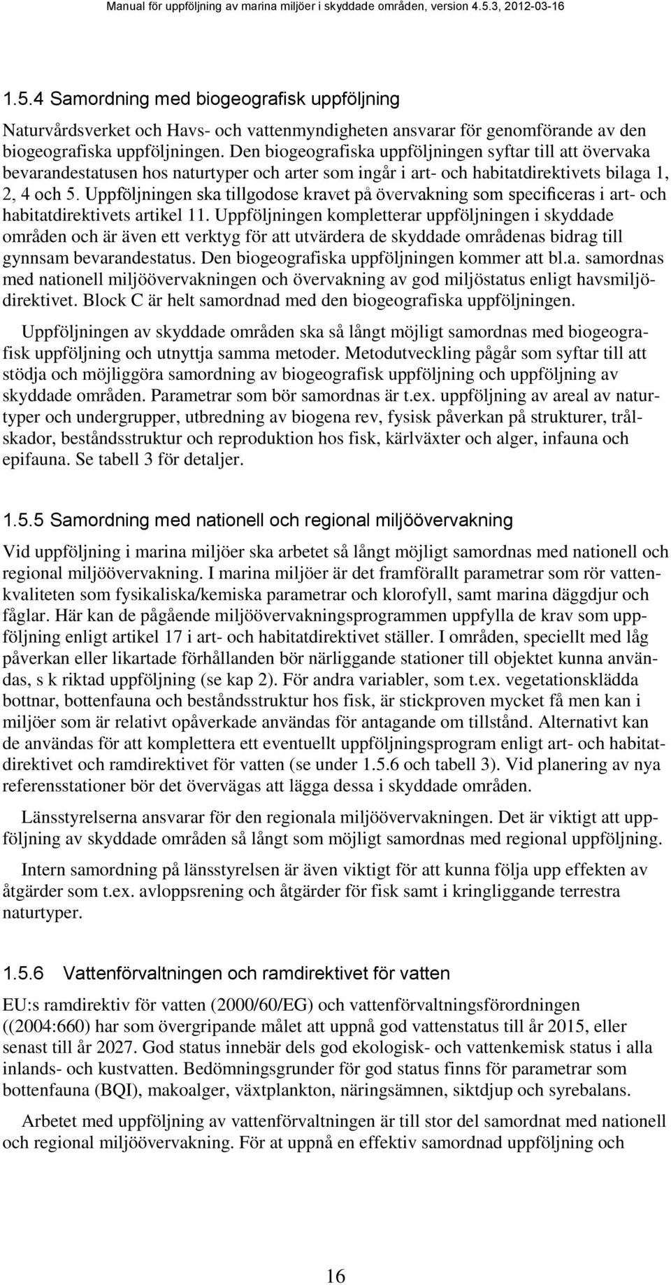 Uppföljningen ska tillgodose kravet på övervakning som specificeras i art- och habitatdirektivets artikel 11.