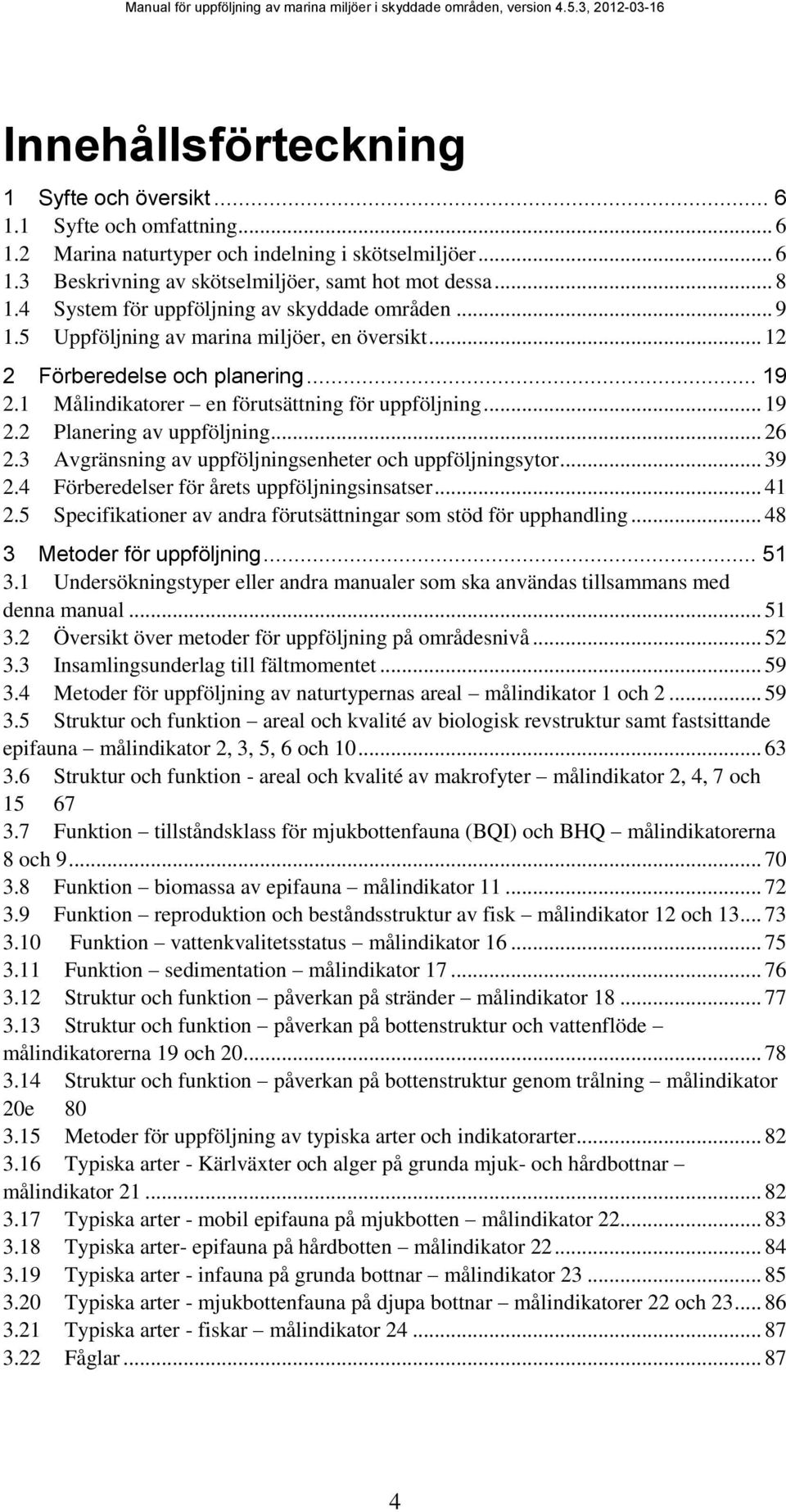 .. 26 2.3 Avgränsning av uppföljningsenheter och uppföljningsytor... 39 2.4 Förberedelser för årets uppföljningsinsatser... 41 2.5 Specifikationer av andra förutsättningar som stöd för upphandling.