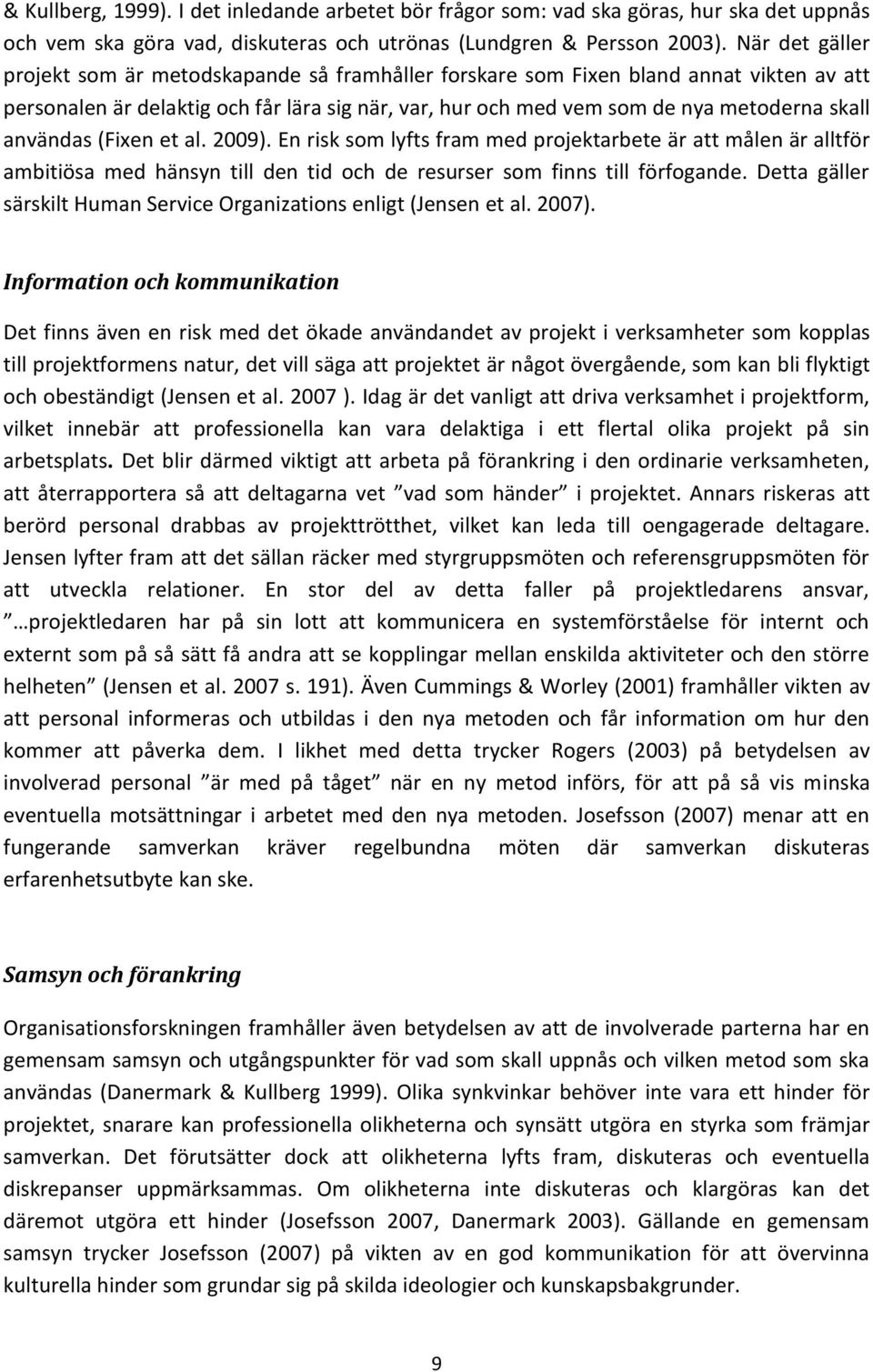 användas (Fixen et al. 2009). En risk som lyfts fram med projektarbete är att målen är alltför ambitiösa med hänsyn till den tid och de resurser som finns till förfogande.