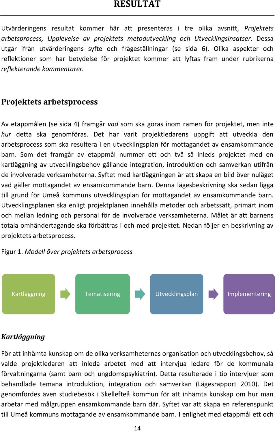 Olika aspekter och reflektioner som har betydelse för projektet kommer att lyftas fram under rubrikerna reflekterande kommentarer.