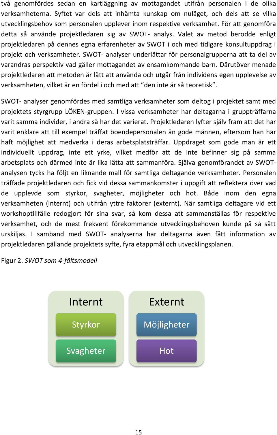 För att genomföra detta så använde projektledaren sig av SWOT- analys.