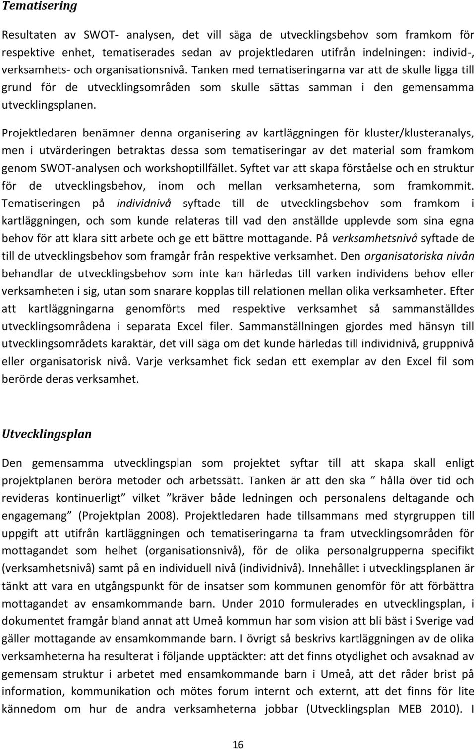 Projektledaren benämner denna organisering av kartläggningen för kluster/klusteranalys, men i utvärderingen betraktas dessa som tematiseringar av det material som framkom genom SWOT-analysen och