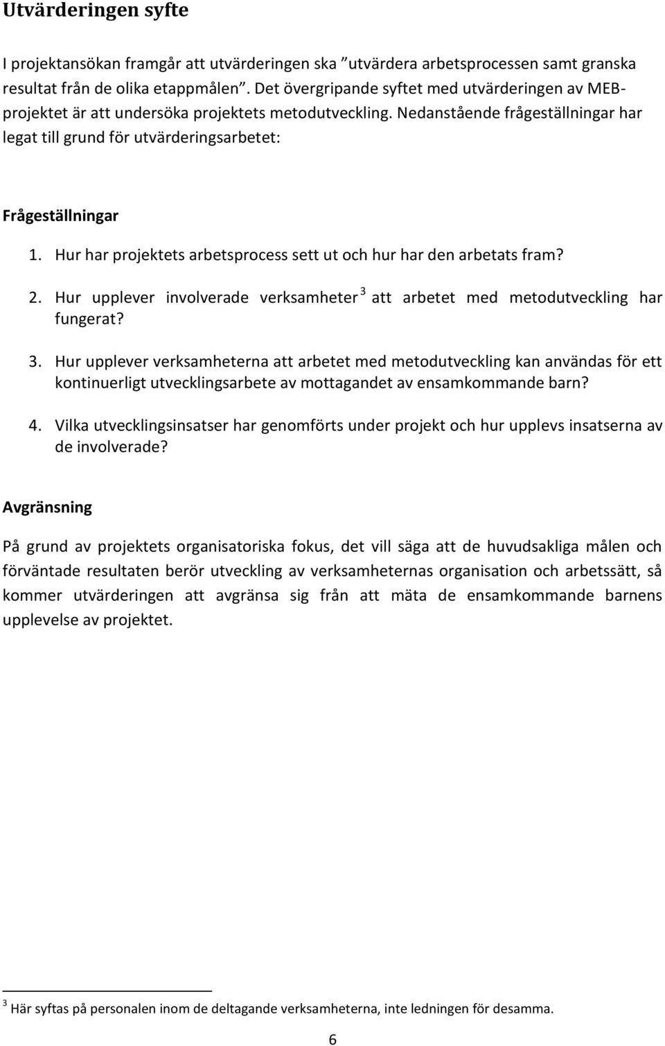 Hur har projektets arbetsprocess sett ut och hur har den arbetats fram? 2. Hur upplever involverade verksamheter 3 