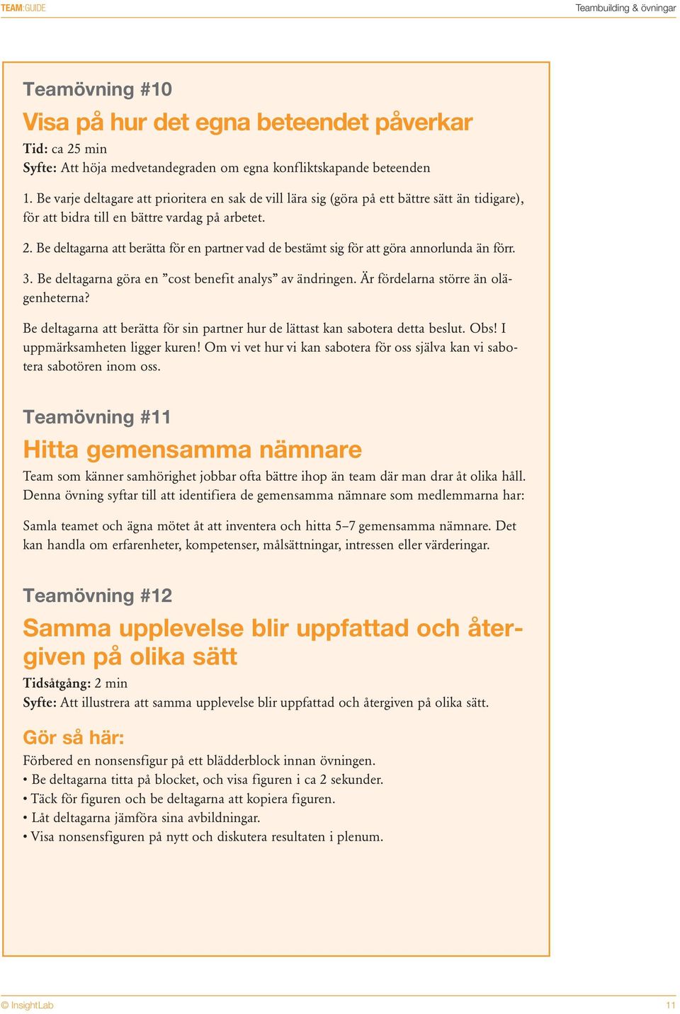 Be deltagarna att berätta för en partner vad de bestämt sig för att göra annorlunda än förr. 3. Be deltagarna göra en cost benefit analys av ändringen. Är fördelarna större än olägenheterna?