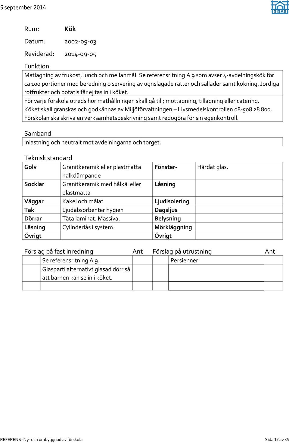 Köket skall granskas och godkännas av Miljöförvaltningen Livsmedelskontrollen 08-508 28 800. Förskolan ska skriva en verksamhetsbeskrivning samt redogöra för sin egenkontroll.