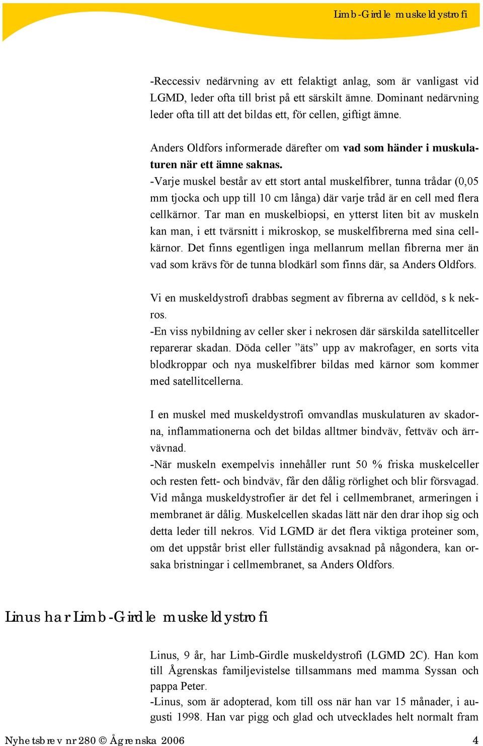 -Varje muskel består av ett stort antal muskelfibrer, tunna trådar (0,05 mm tjocka och upp till 10 cm långa) där varje tråd är en cell med flera cellkärnor.