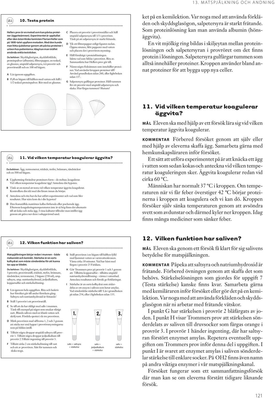 Du behöver: Skyddsglasögon, skyddsförkläde, proteinpulver (albumin), filtrerpapper, en tesked, en glasstav, utspädd salpetersyra, två provrör och provrörsställ och en 100 ml bägare.