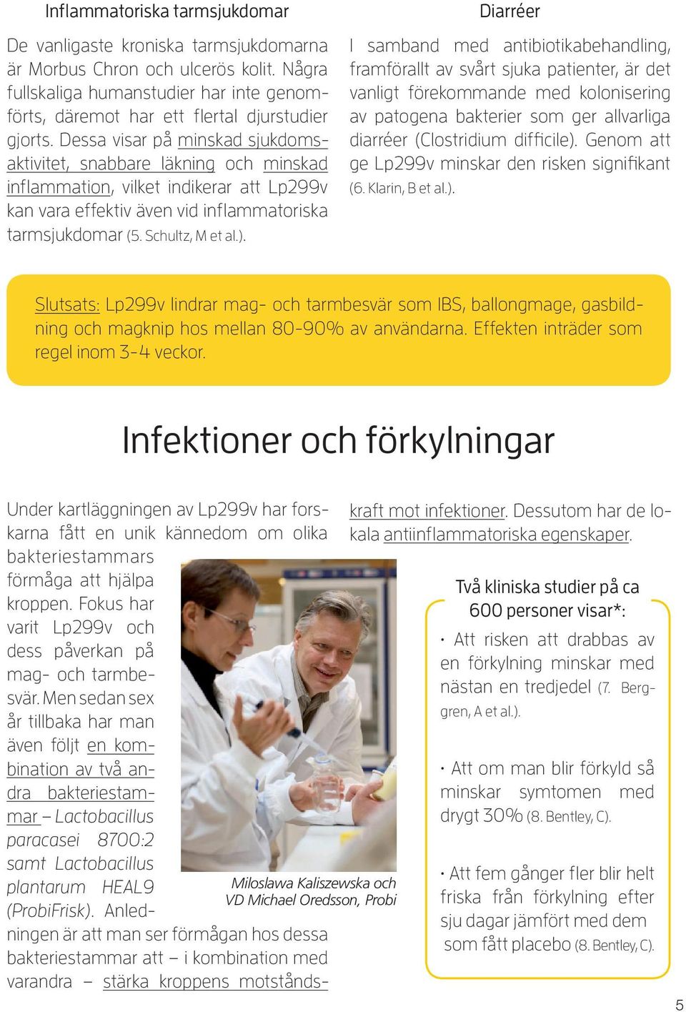 Diarréer I samband med antibiotikabehandling, framförallt av svårt sjuka patienter, är det vanligt förekommande med kolonisering av patogena bakterier som ger allvarliga diarréer (Clostridium