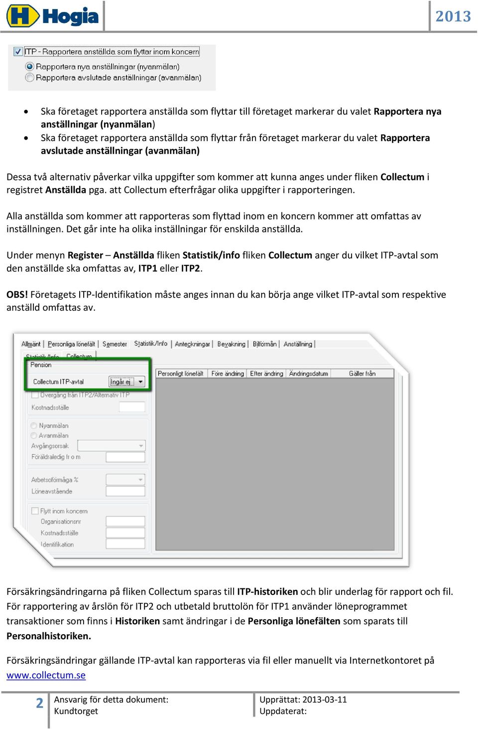 att Collectum efterfrågar olika uppgifter i rapporteringen. Alla anställda som kommer att rapporteras som flyttad inom en koncern kommer att omfattas av inställningen.