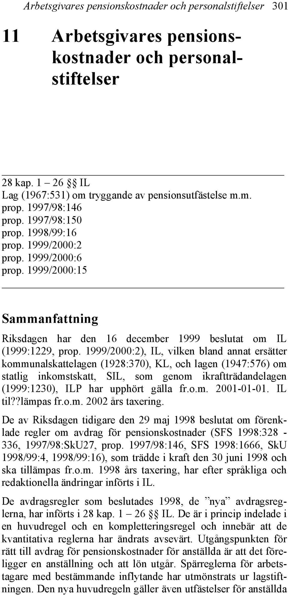 1999/2000:2), IL, vilken bland annat ersätter kommunalskattelagen (1928:370), KL, och lagen (1947:576) om statlig inkomstskatt, SIL, som genom ikraftträdandelagen (1999:1230), ILP har upphört gälla