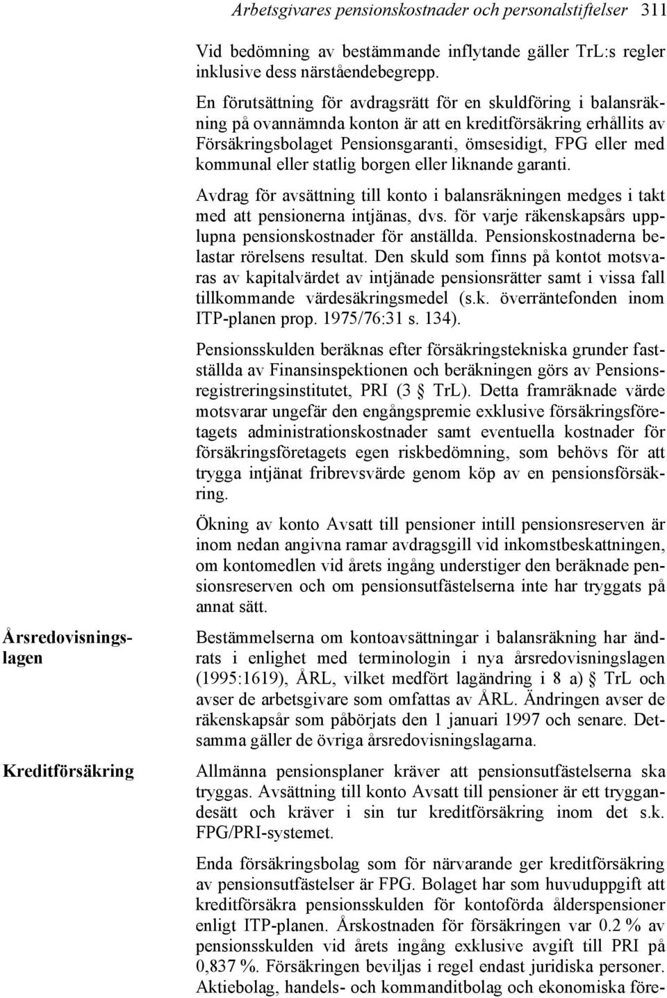 eller statlig borgen eller liknande garanti. Avdrag för avsättning till konto i balansräkningen medges i takt med att pensionerna intjänas, dvs.