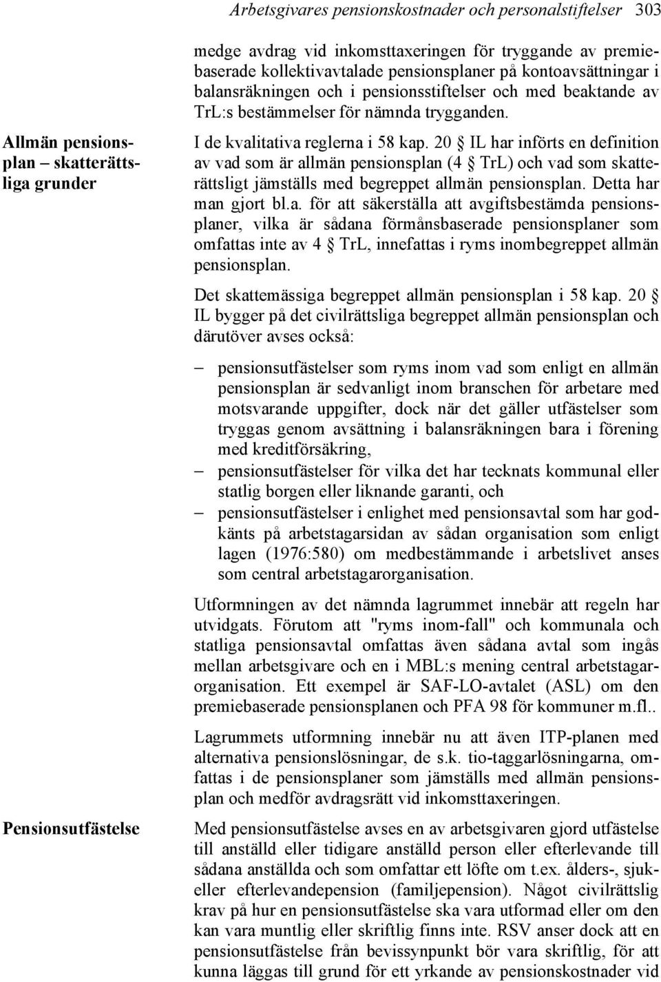 20 IL har införts en definition av vad som är allmän pensionsplan (4 TrL) och vad som skatterättsligt jämställs med begreppet allmän pensionsplan. Detta har man gjort bl.a. för att säkerställa att avgiftsbestämda pensionsplaner, vilka är sådana förmånsbaserade pensionsplaner som omfattas inte av 4 TrL, innefattas i ryms inombegreppet allmän pensionsplan.