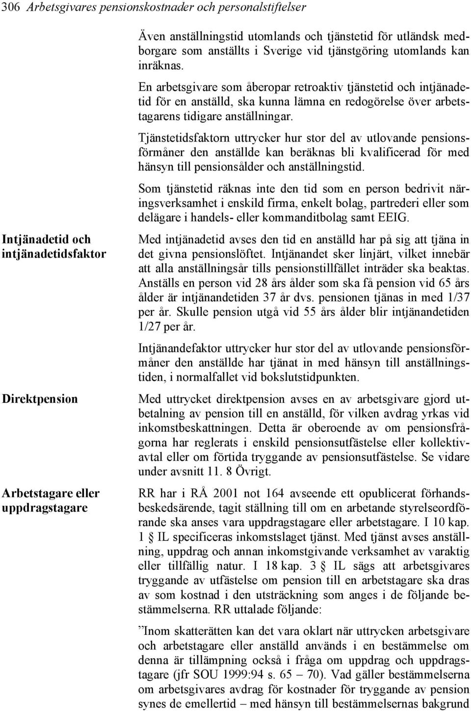 En arbetsgivare som åberopar retroaktiv tjänstetid och intjänadetid för en anställd, ska kunna lämna en redogörelse över arbetstagarens tidigare anställningar.