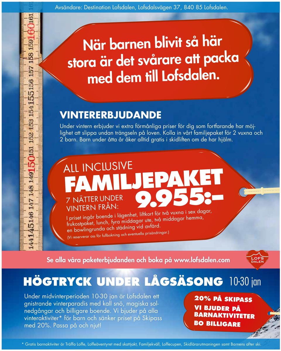 Barn under åtta år åker alltid gratis i skidliften om de har hjälm. ALL INCLUSIVE FAMILJEPAKET 7 NÄTTER UNDER 9.