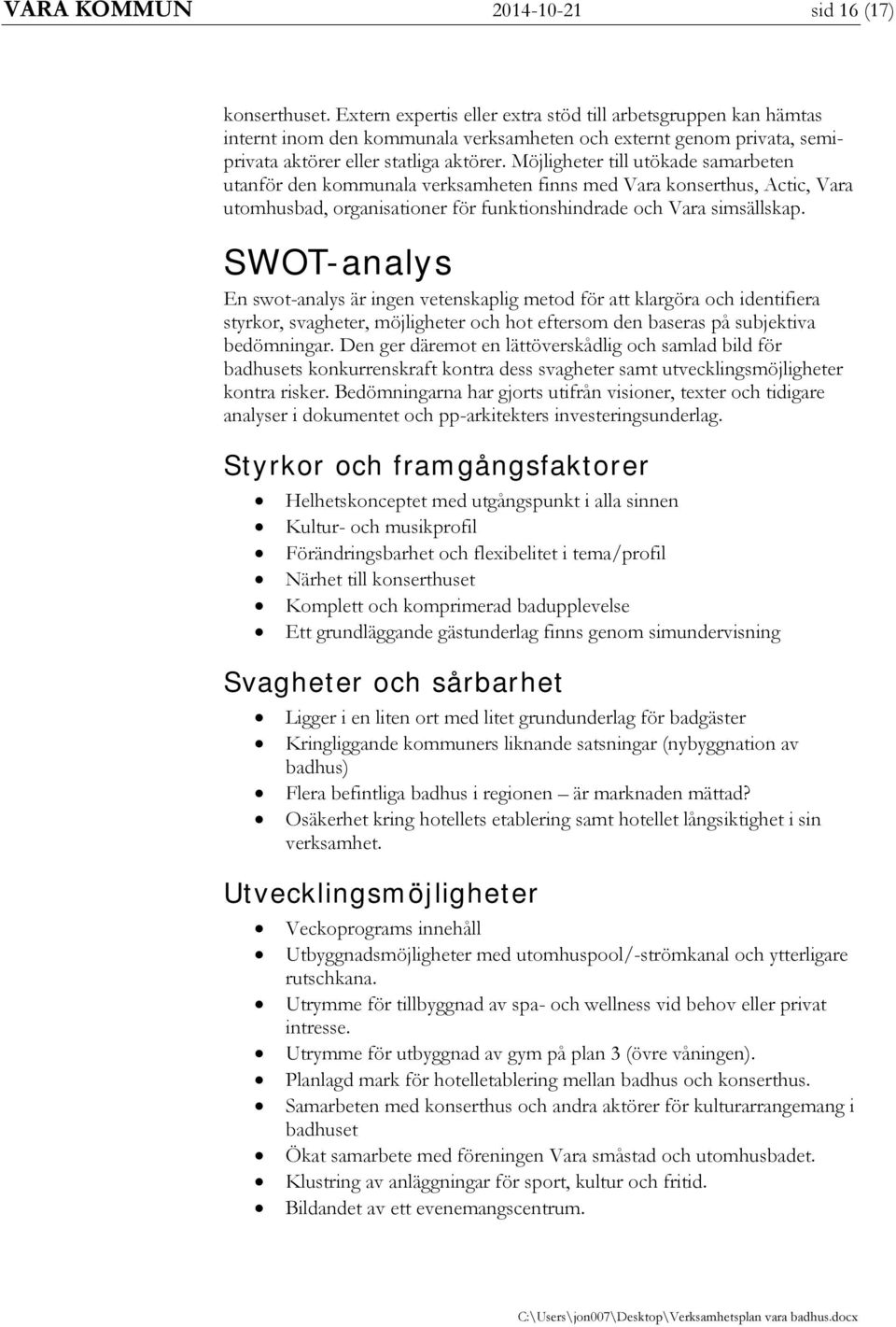 Möjligheter till utökade samarbeten utanför den kommunala verksamheten finns med Vara konserthus, Actic, Vara utomhusbad, organisationer för funktionshindrade och Vara simsällskap.