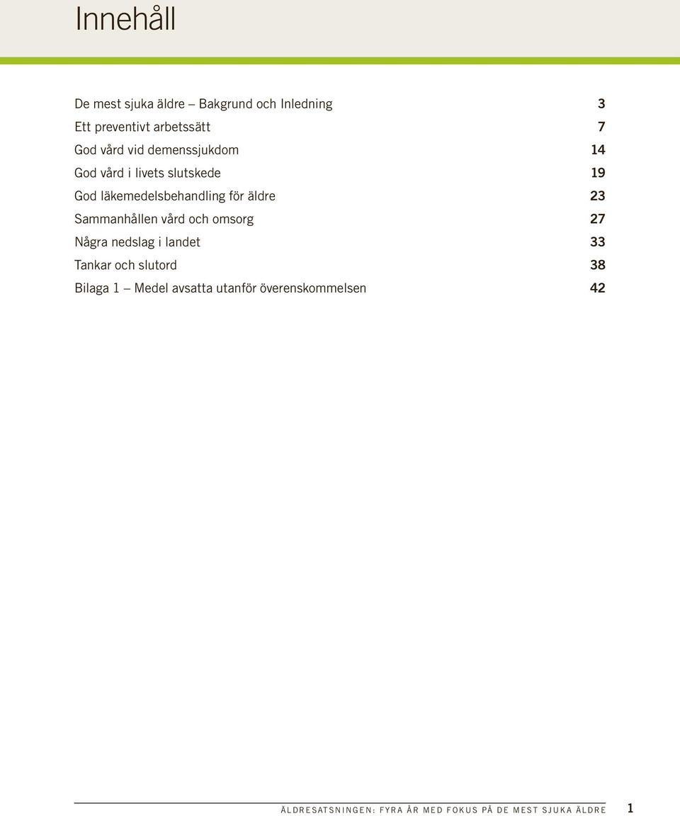 Sammanhållen vård och omsorg 27 Några nedslag i landet 33 Tankar och slutord 38 Bilaga 1